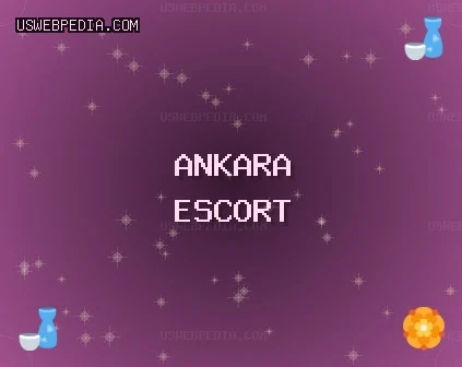 Ankara Escort: Çankaya Escort, Elmadağ Escort, Mamak Escort